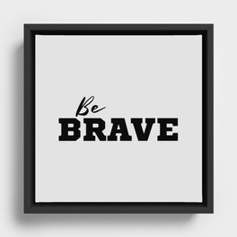 be brave Framed Canvas