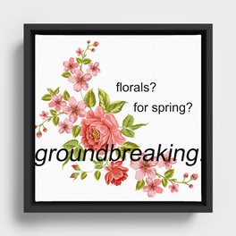 florals? for spring? groundbreaking. Framed Canvas