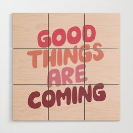 Good Things Are Coming Good Things Are Coming Wood Wall Art