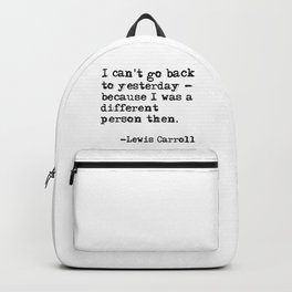 I can't go back to yesterday Backpack | Inspirationalquote, College, Retroquote, Inspiration, Entirelybonkers, Lewiscarroll, Aliceinwonderland, Reading, Motivate, Bookworm 