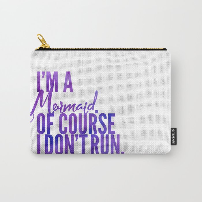 I'm a Mermaid. Of course I don't RUN. Carry-All Pouch