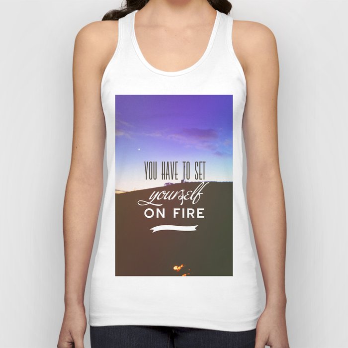You have to set yourself on fire Tank Top