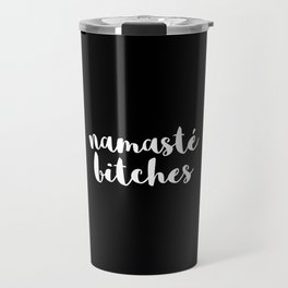 Namasté Bitches Funny Sarcastic Offensive Quote Travel Mug