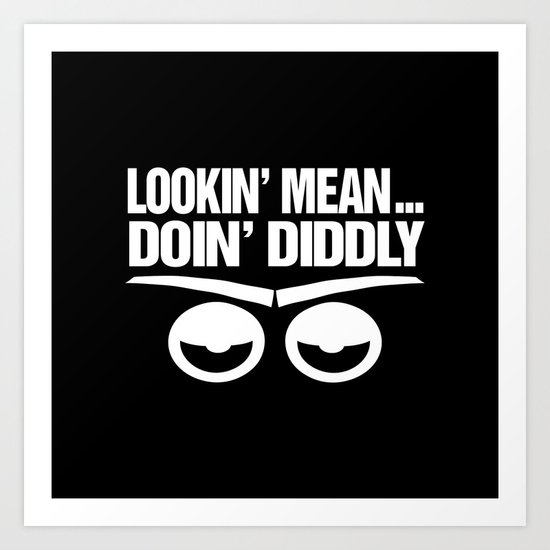 Lookin Mean... Doin Diddly Art Print