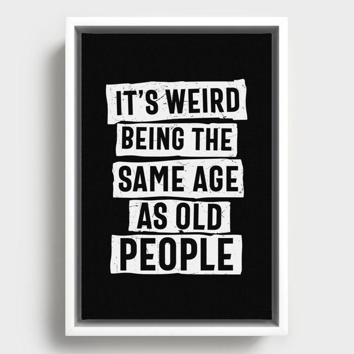 Weird Being Same Age As Old People Framed Canvas
