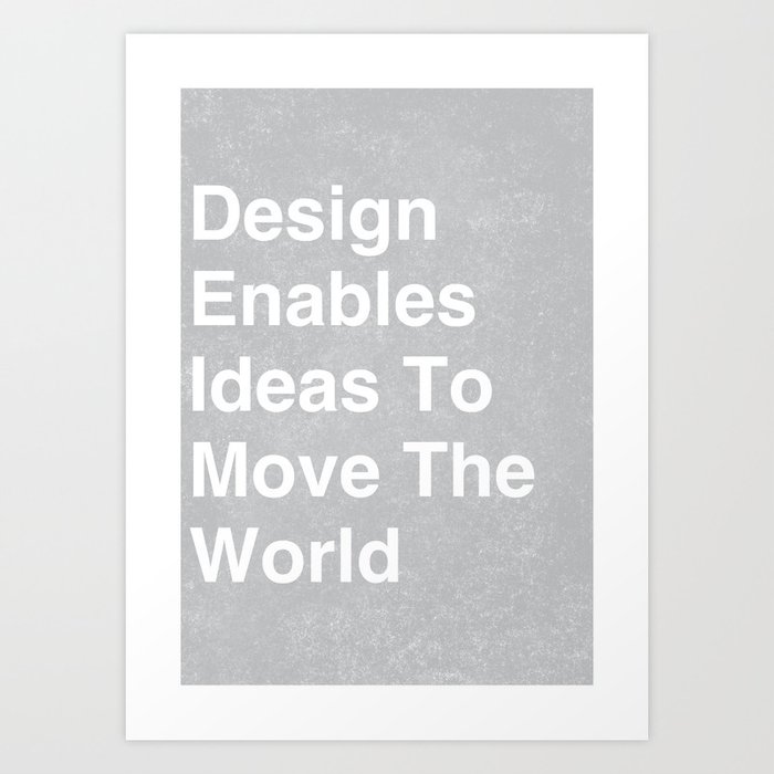 Design enables ideas to move the world Art Print