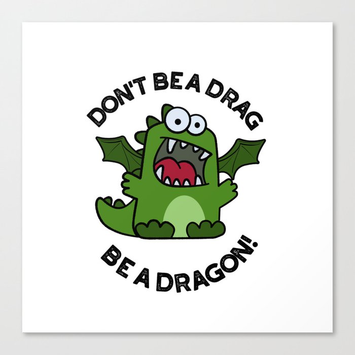 Don't Be A Drag Be A Dragon Funny Reptile Pun Canvas Print