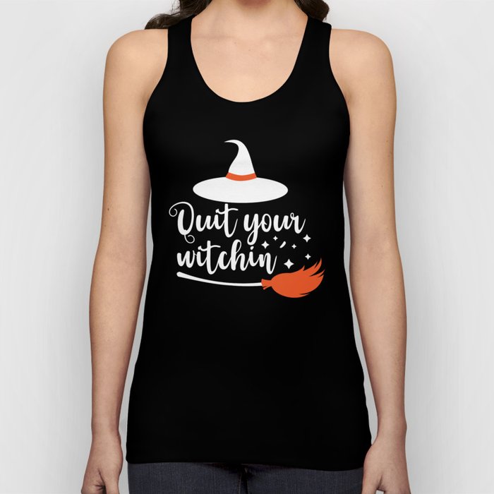 Quit Your Witchin' Funny Halloween Quote Tank Top
