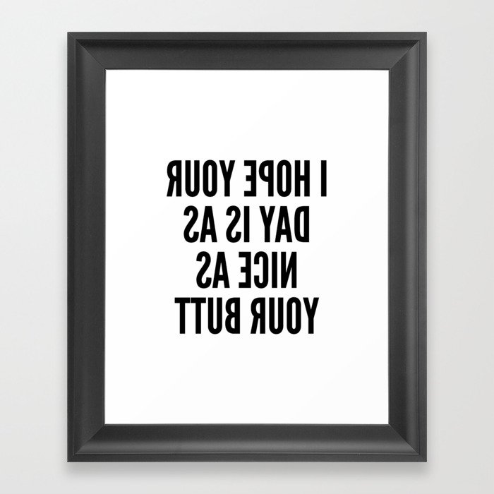 I HOPE YOUR DAY IS AS NICE AS YOUR BUTT (Mirror Text) Framed Art Print