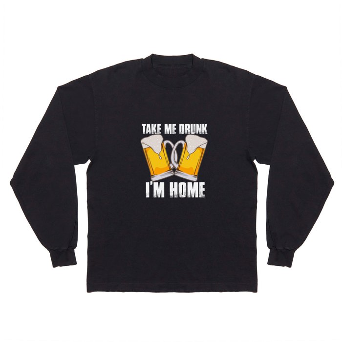 Take Me Drunk I'm Home Long Sleeve T Shirt