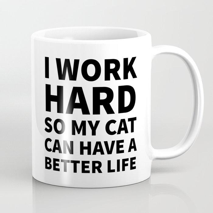 I Work Hard So My Cat Can Have A Better Life Coffee Mug By