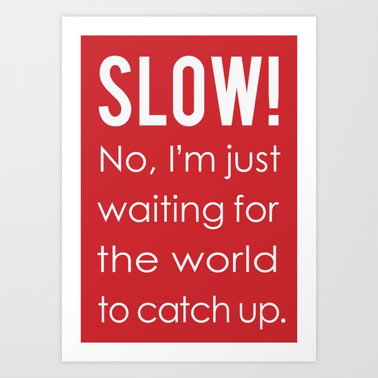 SLOW! Art Print