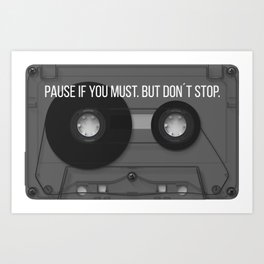 PAUSE IF YOU MUST. BUT DON´T STOP. Art Print