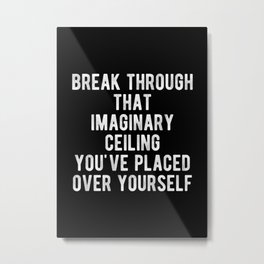 Inspirational - Break Through That Imaginary Ceiling You Have Placed Over Yourself Quote Metal Print