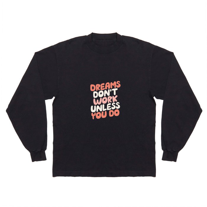 Dreams Don't Work Unless You Do Long Sleeve T Shirt