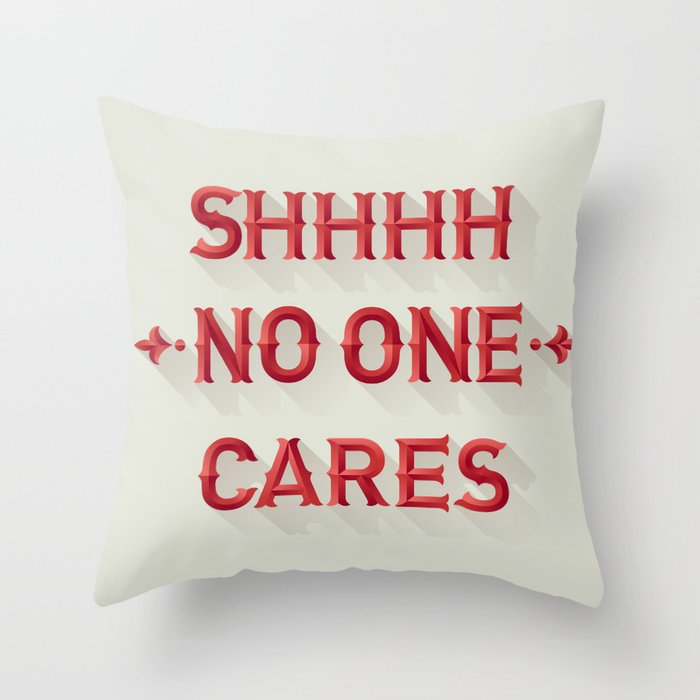 Shhhh No One Cares Throw Pillow