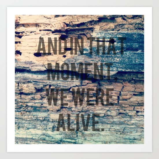 And In That Moment, We Were Alive Art Print