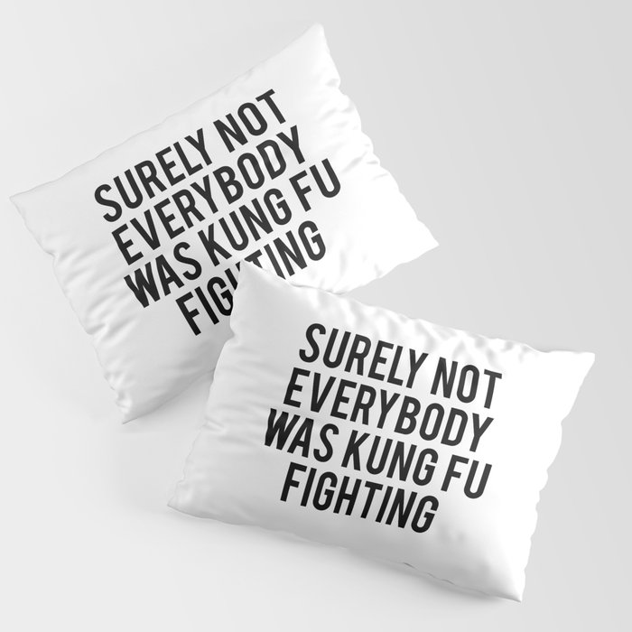 Surely not everybody was kung fu fighting Pillow Sham