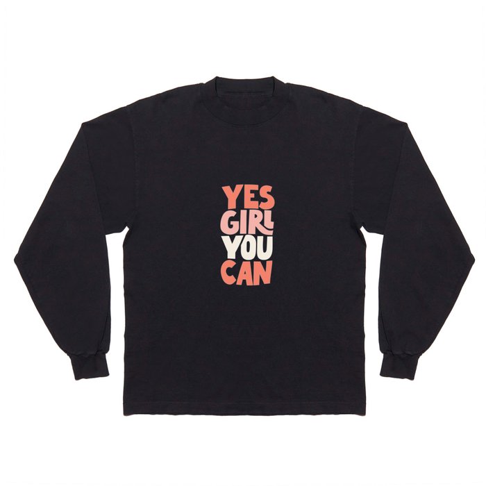 Yes Girl You Can Long Sleeve T Shirt