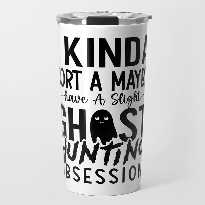 Ghost Hunting Ghost Hunter I Kinda Sort A Maybe Travel Mug