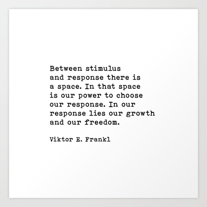 Between Stimulus And Response Viktor Frankl Quote Inspirational Quote Art Print By The Art Shed Society6