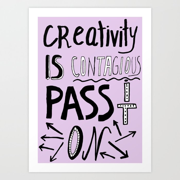 Creativity is Contagious pass it on Art Print