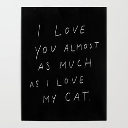 Love You Almost As Much As My Cat Poster