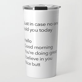 Just In Case No One Told You Today, Hello, Good Morning, You’re Doing Great Travel Mug