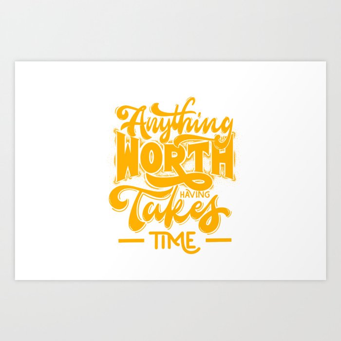 Anything worth having takes Art Print