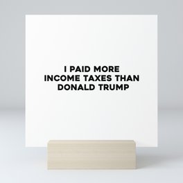 I paid more income taxes than Donald Trump Mini Art Print