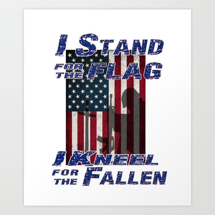 I Stand For The Flag I Kneel For The Fallen Art Print By Buckwhite Society6