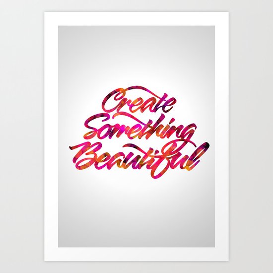 Create Something Beautiful Art Print