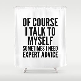 Of Course I Talk To Myself Sometimes I Need Expert Advice Shower Curtain