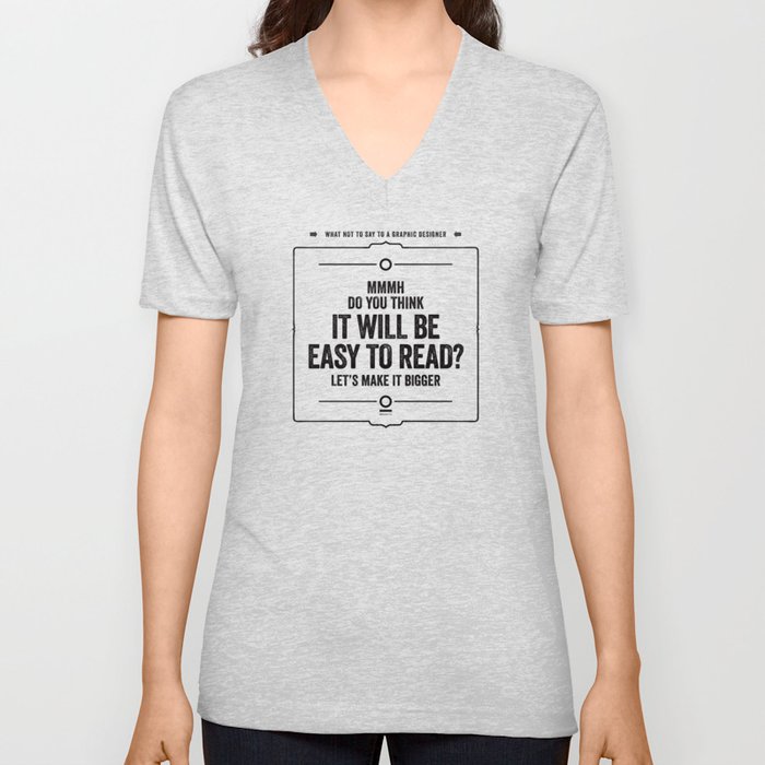 What not to say to a graphic designer. - "Easy to read" V Neck T Shirt