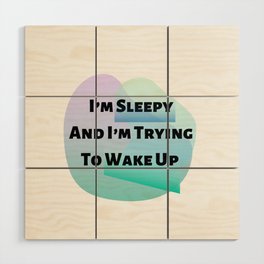 I’m Sleepy And I’m Trying To Wake Up Wood Wall Art