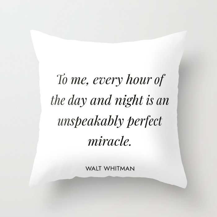 Walt Whitman - To me, every hour of the day and night is an unspeakably perfect miracle Throw Pillow