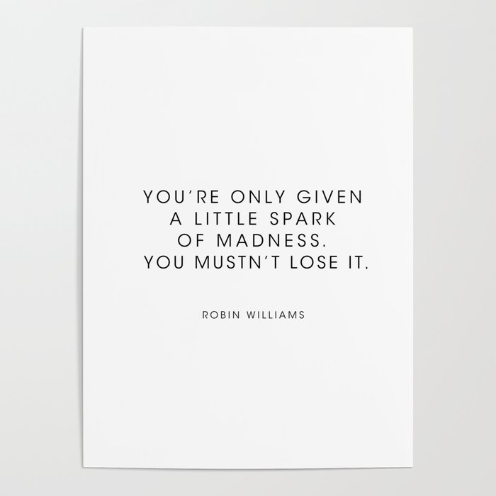 Robin Williams Youre Only Given A Little Spark Of Madness Poster By Socoart Society6