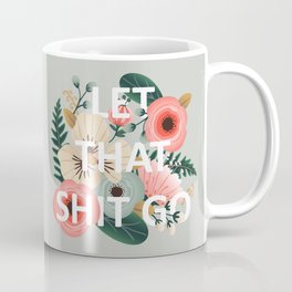 LET THAT SHIT GO - Sweary Floral Coffee Mug