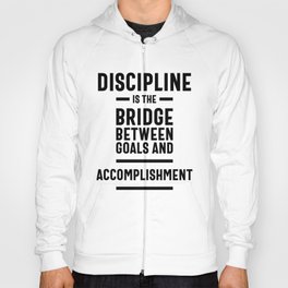 Discipline Is The Bridge Between Goals And Accomplishment - Motivational Quote  Hoody