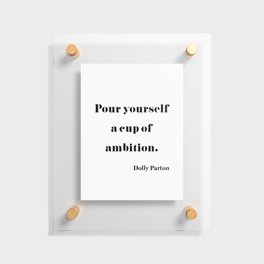 Pour Yourself A Cup Of Ambition - Dolly Parton Floating Acrylic Print