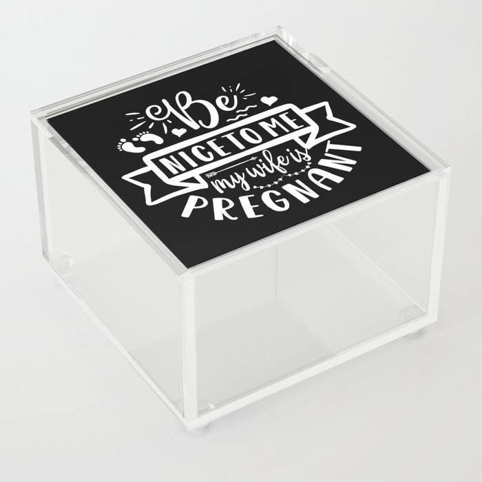 Be Nice To Me My Wife Is Pregnant Acrylic Box