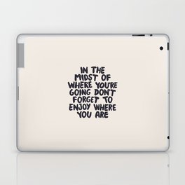 In The Midst of Where You're Going Don't Forget to Enjoy Where You Are Laptop Skin