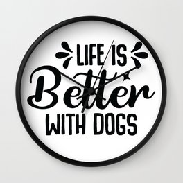 Life is better with a dog Wall Clock