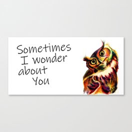 Sometimes I wonder about You Canvas Print