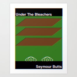 Under the Bleachers by Seymour Butts Art Print