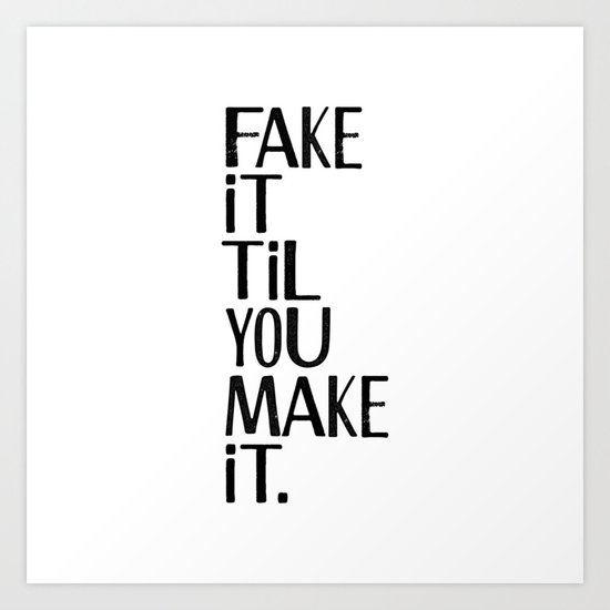 Fake it til you make it Art Print