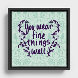 You Wear Fine Things Well Framed Canvas