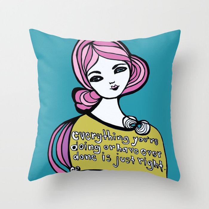 Everything You're Doing or Have Ever Done is Just Right Throw Pillow