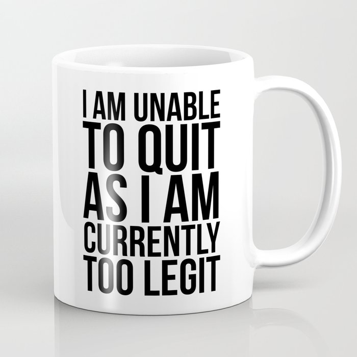 Unable To Quit Too Legit Coffee Mug