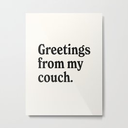 Greetings from my couch. Metal Print